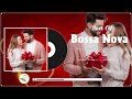 bossa nova songs valentines day 🌹 best of bossa nova love songs 💃most popular bossa nova covers 2024