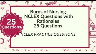 Burns NCLEX Nursing Questions and Answers 25 Nursing Exam Questions