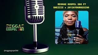 Reggae Gospel 360 ft Shezzie ft Jayjayborn2Sing | I Shall Wear A Crown | Jan 2022