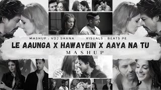 Hawayein X Aaya Na Tu X Le Aaunga | Unforgettable Love Mashup | Arijit Singh | Arjun Kanungo