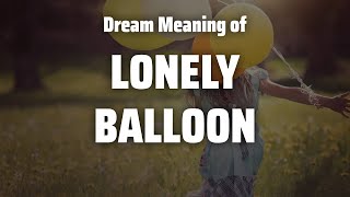 Lonely Balloon Dream Meaning \u0026 Symbolism