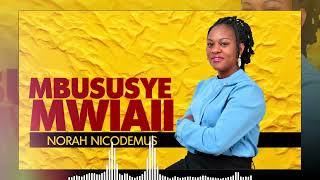 MBUSUSYE MWIAII - NORAH NICODEMUS OFFICIAL AUDIO