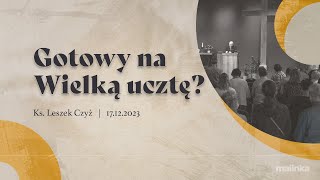 Gotowy na Wielką ucztę?  - ks. Leszek Czyż | 17.12.2023 PEA Wisła Malinka