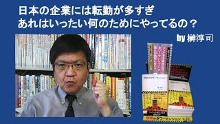 日本の企業には転勤が多すぎ　あれはいったい何のためにやってるの？　by榊淳司