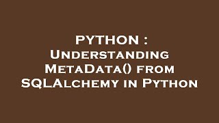 PYTHON : Understanding MetaData() from SQLAlchemy in Python
