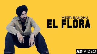 El Flora : Veer Sandhu (Official Video) | Latest Punjabi Songs 2023 | New Punjabi Songs 2023