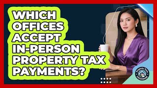 Which Offices Accept In-Person Property Tax Payments?