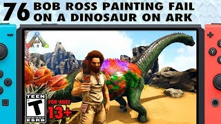 76: Bob Ross Style Painting on a Dinosaur on Ark (Bob Ross FAIL) - The Ark Switch Survival Guide