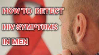 HOW TO DETECT HIV SYMPTOMS IN MEN/FIND HIV SYMPTOMS IN MEN
