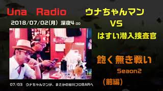 【ウナちゃんマンvsはすい潜入捜査官（Radio）】（前編）「俺の秘密基地にまたアイツがやってきた！（出禁では無かった事が判明）」2018/7/2号早朝【飽く無き戦いSeson2】