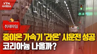 [사이언스 취재파일] 중이온 가속기 '라온' 시운전 성공…코리아늄 나올까? / YTN 사이언스