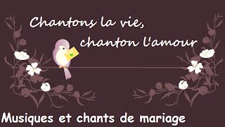 Chantons la vie, chantons l'amour - Musiques et chants de mariage