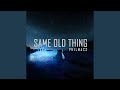 SAME OLD THING