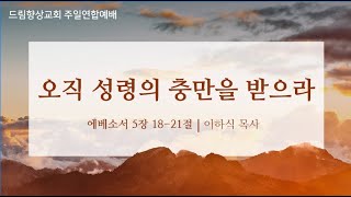 드림향상교회 주일연합예배(24.05.19) | 오직 성령의 충만을 받으라 | 에베소서 5장 18-21절 | 이하식 담임목사