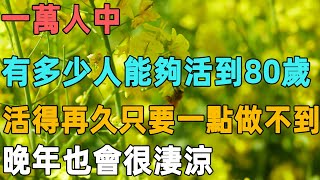 一萬人中，有多少人能夠活到80歲呢，活得再久只要一點做不到，晚年也會很淒涼｜聆聽心語