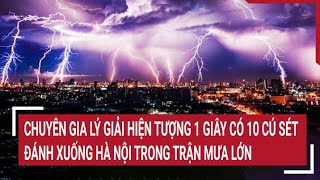 Chuyên gia lý giải hiện tượng 1 giây có 10 cú sét đánh xuống Hà Nội trong trận mưa lớn