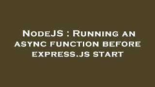 NodeJS : Running an async function before express.js start