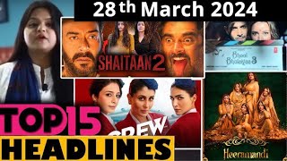 Top 15 Big News of Bollywood | 28th March 2024 | Bhool Bhulaiyaa 3, Heeramandi, Shaitaan 2