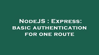 NodeJS : Express: basic authentication for one route