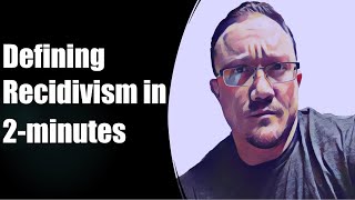 Recidivism Defined in 2 minutes