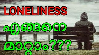 HOW TO GET RID OF LONELINESS IN MALAYALAM | ഒറ്റപ്പെടൽ ഒറ്റപ്പെടൽ എങ്ങനെ മാറ്റാം