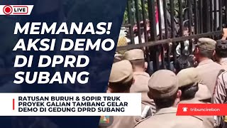 🔴 LIVE - Memanas! Demo Buruh dan Sopir Galian Truk Tambang di Gedung DPRD Subang