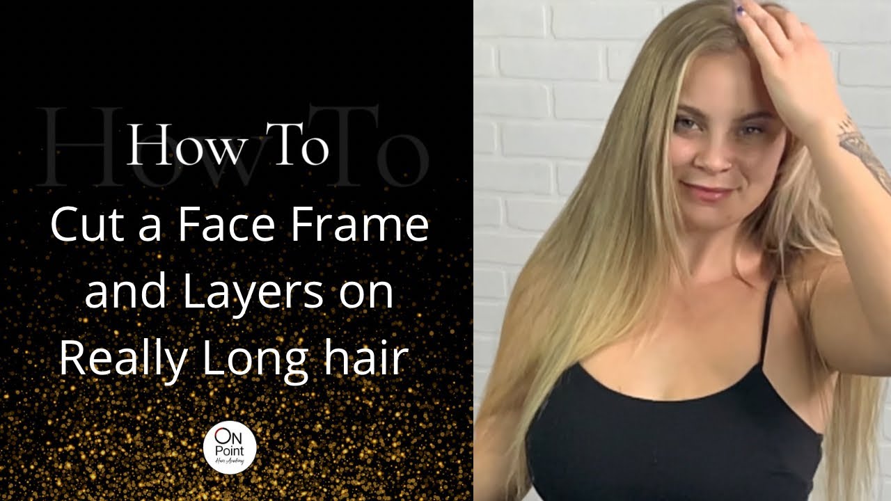 How To Cut A Face Frame And Layers On Really Long Hair