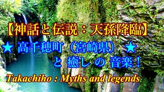 【神話と伝説：高千穂町】天孫降臨・神話と伝説の町 高千穂町（宮崎県）を神話と伝説と癒しの音楽と共に探索！