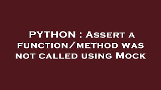PYTHON : Assert a function/method was not called using Mock