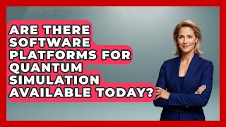 Are There Software Platforms for Quantum Simulation Available Today? - Quantum Tech Explained