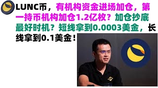 LUNC币，有机构资金进场加仓，第一持币机构加仓1.2亿枚？加仓抄底最好时机？短线拿到0.0003美金，长线拿到0.1美金！LUNC币|LUNC币行情分析！