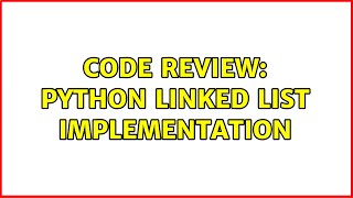 Code Review: Python Linked List implementation (2 Solutions!!)