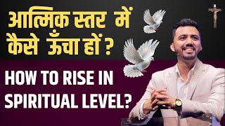 आत्मिक स्तर में कैसे ऊँचा हों? | How to rise in spiritual level? | Apostle Ankit Sajwan