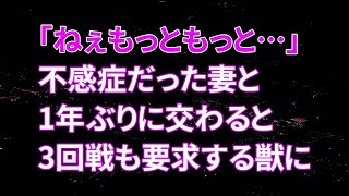 【修羅場】嫁「ねぇ…もっともっとシよう…」不感症だった妻と1年ぶりに交わると3回戦も要求してくる獣になっていた