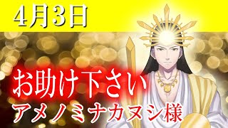 【４月３日】アメノミナカヌシ様、お助けいただきまして、ありがとうございます