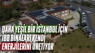 İBB binaları kendi enerjisini kendi üretecek