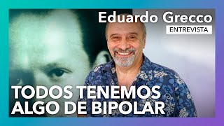 Todos tenemos algo de bipolar | Entrevista a Eduardo Grecco