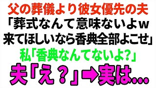 【スカッと】父の葬儀より彼女優先の夫「葬式なんて意味ないよw来てほしいなら香典全部よこせ」私「香典なんてないよ？」夫「え？」➡︎実は...