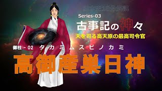 【古事記の神々】　御柱 - 02「 高御産巣日神 」【歴史解説】