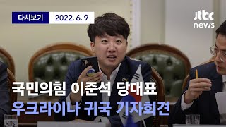 [국민의힘 이준석 대표 우크라이나 귀국 기자회견] 6월 9일 (목) 풀영상 / 디지털Only