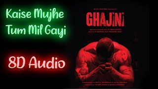 Ghajini - Kaise Mujhe Tum Mil Gayi (8D Audio)