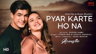 Pyaar Karte Ho Na (Acoustic) Javed-Mohsin | Stebin B, Shreya G | Mohsin Khan, Jasmin Bhasin | Danish