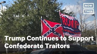 Critics Slam Trump for Support of Confederate Traitors | NowThis
