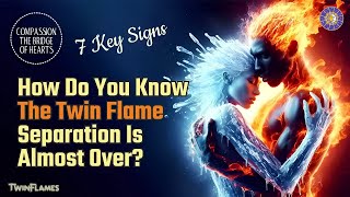 Recognizing the End of Twin Flame Separation: 7 Key Signs Twin Flame Separation Is Almost Over