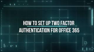 How to set up Two Factor Authentication for Office 365