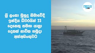 ශ්‍රී ලංකා මුහුදු සීමාවේදී ඉන්දීය ධීවරයින් 23 දෙනෙකු සමඟ යාත්‍රා දෙකක් නාවික හමුදා අත්අඩංගුවට