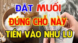 Thầy phong thủy tiết lộ... Đặt muối ở chỗ này tiền kéo về ào ào như thác đổ NGHÈO MẤY CŨNG GIÀU