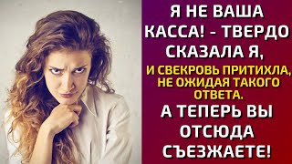 Я НЕ ВАША КАССА! - ТВЕРДО СКАЗАЛА Я, И СВЕКРОВЬ ПРИТИХЛА, НЕ ОЖИДАЯ ТАКОГО ОТВЕТА...