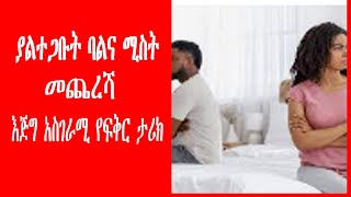 ያልተጋቡት ባልና ሚስት መጨረሻ እጅግ አስገራሚ የፍቅር ታሪክ Ethiopian amazing and unexpected ending love story