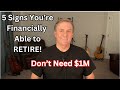 5 SIGNS YOU'RE FINANCIALLY ABLE TO RETIRE